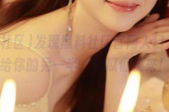 发现黑料社区官网入口，分享给你的另一半，瓜瓜们快来！